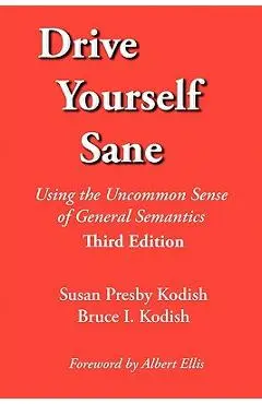 Drive Yourself Sane: Using the Uncommon Sense of General Semantics. Third Edition. - Susan Presby Kodish