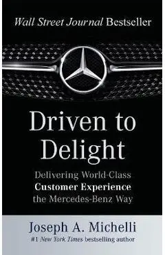 Driven to Delight: Delivering World-Class Customer Experience the Mercedes-Benz Way - Joseph Michelli