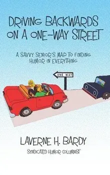 Driving Backwards on a One-Way Street: A Savvy Senior's Map to Finding Humor in Everything, Paperback/Laverne H. Bardy