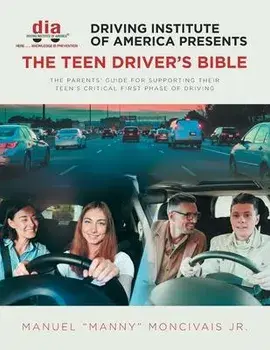 Driving Institute of America presents The Teen Driver's Bible: The Parents' Guide for Supporting Their Teen's Critical First Phase of Driving, Paperback/Jr. Manuel Manny Moncivais