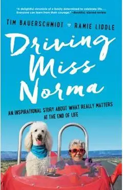 Driving Miss Norma: An Inspirational Story about What Really Matters at the End of Life - Tim Bauerschmidt