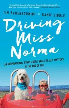 Driving Miss Norma: An Inspirational Story about What Really Matters at the End of Life, Paperback/Tim Bauerschmidt