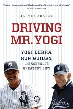 Driving Mr. Yogi: Yogi Berra, Ron Guidry, and Baseball's Greatest Gift, Paperback/Harvey Araton