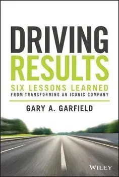 Driving Results - Six Lessons Learned from Transforming An Iconic Company, Hardback/GA Garfield