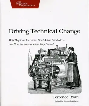 Driving Technical Change. Why People on Your Team Don't Act on Good Ideas, and How to Convince Them They Should, Paperback/Terrance Ryan