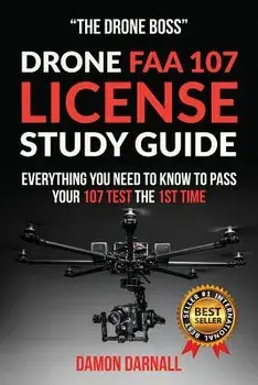 Drone FAA 107 License Study Guide: Everything You Need to Know to Pass Your 107 Test the First Time, Paperback/Damon Darnall