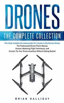 Drones: The Complete Collection: Three Books in One. Drones: The Professional Drone Pilot's Manual, Drones: Mastering Flight T, Paperback/Brian Halliday