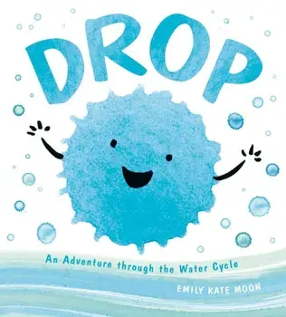 Drop: An Adventure Through the Water Cycle, Hardcover/Emily Kate Moon