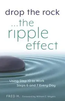 Drop the Rock--The Ripple Effect: Using Step 10 to Work Steps 6 and 7 Every Day, Paperback/Fred H