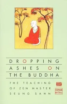 Dropping Ashes on the Buddha: The Teachings of Zen Master Seung Sahn, Paperback/Stephen Mitchell