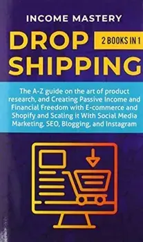 Dropshipping: 2 in 1: The A-Z guide on the Art of Product Research, Creating Passive Income, Financial Freedom with E-commerce, Shop, Hardcover/Income Mastery