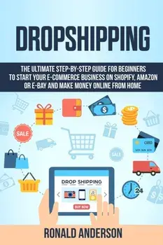 Dropshipping: The Ultimate Step-by-Step Guide for Beginners to Start your E-Commerce Business on Shopify, Amazon or E-Bay and Make M, Paperback/Ronald Anderson