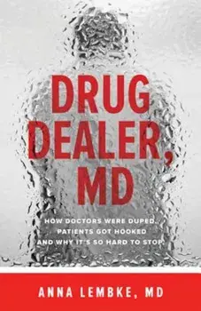 Drug Dealer, MD: How Doctors Were Duped, Patients Got Hooked, and Why It's So Hard to Stop, Paperback/Anna Lembke