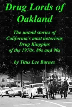 Drug Lords of Oakland: The Untold Stories of California's Most Notorious Drug Kingpins of the 1970s, 80s, and 90s, Paperback/Titus Lee Barnes
