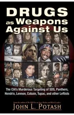 Drugs as Weapons Against Us: The Cia's Murderous Targeting of Sds, Panthers, Hendrix, Lennon, Cobain, Tupac, and Other Activists - John L. Potash