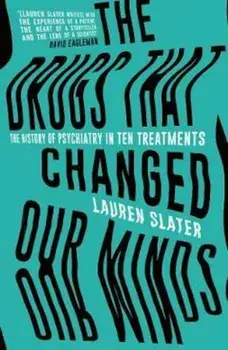 Drugs That Changed Our Minds, Hardcover/Lauren Slater