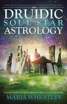 Druidic Soul Star Astrology: A New Way to Discover Your Past Lives Without Past-Life Regressions, Paperback/Maria Wheatley