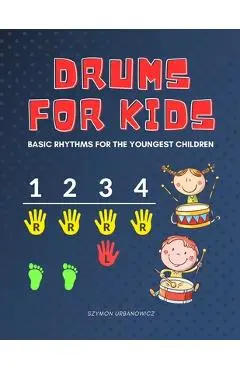 Drums for Kids - Basic Rhythms for the Youngest Children: Learning to Play without Notes! The Easiest Drum Book Ever * A Beginner's Book with Step-by- - Alicja Urbanowicz