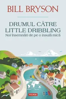 Drumul catre Little Dribbling. Noi insemnari de pe o insula mica/Bill Bryson