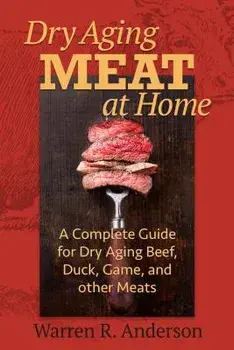 Dry Aging Meat at Home: A Complete Guide for Dry Aging Beef, Duck, Game, and Other Meat, Paperback/Warren R. Anderson
