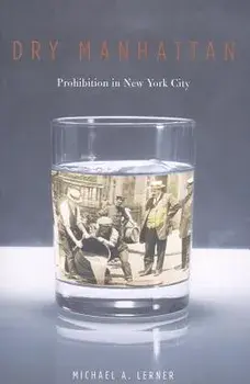 Dry Manhattan: Prohibition in New York City, Paperback/Michael A. Lerner