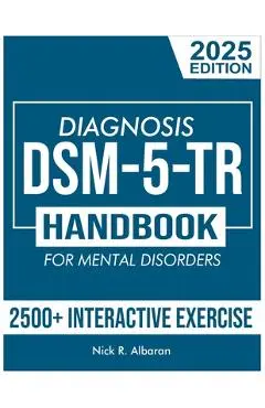 DSM-5-TR Diagnosis Handbook for Mental Disorders; 2025 Edition: A Concise Resource Guide with 2500+ Interactive MCQs and Case Scenarios for Clinical A - Nick R. Albaran
