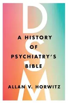 Dsm: A History of Psychiatry's Bible, Hardcover/Allan V. Horwitz