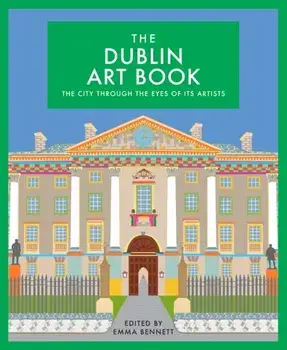 Dublin Art Book. The City Through the Eyes of its Artists, Hardback/***