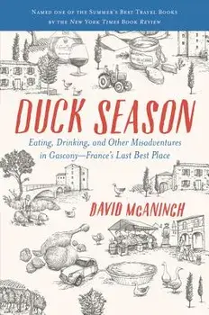 Duck Season: Eating, Drinking, and Other Misadventures in Gascony--France's Last Best Place, Paperback/David McAninch