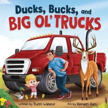 Ducks, Bucks, and Big Ol' Trucks: A Book about Father and Son Bonding, Paperback/Truitt Wieland