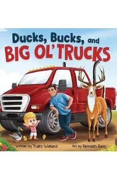 Ducks, Bucks, and Big Ol' Trucks: A Book about Father and Son Bonding - Truitt Wieland