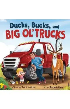 Ducks, Bucks, and Big Ol' Trucks: A Book about Father and Son Bonding - Truitt Wieland