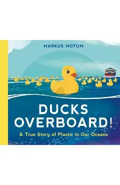 Ducks Overboard!: A True Story of Plastic in Our Oceans - Markus Motum