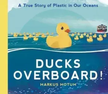 Ducks Overboard!: A True Story of Plastic in Our Oceans, Paperback/Markus Motum