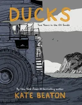 Ducks: Two Years in the Oil Sands, Hardcover/Kate Beaton