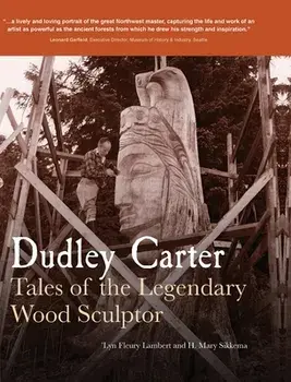 Dudley Carter: Tales of the Legendary Wood Sculptor, Hardcover/'lyn Fleury Lambert