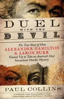 Duel with the Devil: The True Story of How Alexander Hamilton and Aaron Burr Teamed Up to Take on America's First Sensational Murder Myster, Paperback/Paul Collins