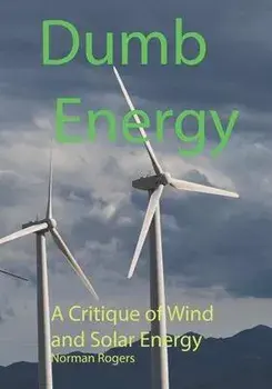 Dumb Energy: A Critique of Wind and Solar Energy, Paperback/Norman Rogers