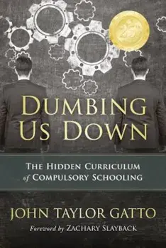 Dumbing Us Down: The Hidden Curriculum of Compulsory Schooling, Paperback/John Taylor Gatto