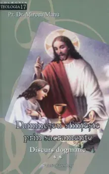 Dumnezeu sfinteste prin sacramente. Volumul II/Mircea Manu