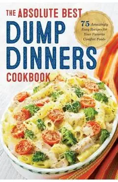 Dump Dinners: The Absolute Best Dump Dinners Cookbook with 75 Amazingly Easy Recipes - Rockridge Press