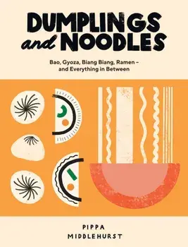 Dumplings and Noodles. Bao, Gyoza, Biang Biang, Ramen - and Everything in Between, Hardback/Pippa Middlehurst
