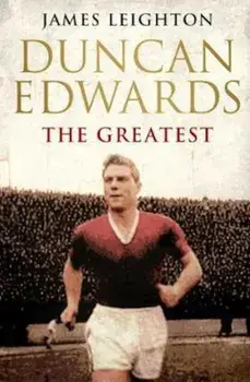 Duncan Edwards: The Greatest, Paperback/James Leighton