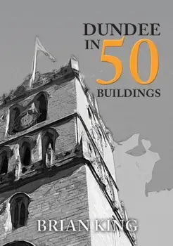 Dundee in 50 Buildings, Paperback/Brian King