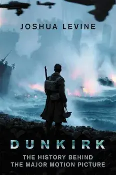 Dunkirk: The History Behind the Major Motion Picture, Paperback/Joshua Levine