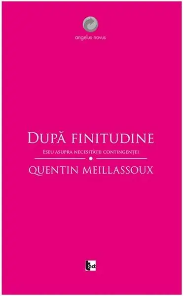 Dupa finitudine. Eseu asupra necesitatii contingentei | Quentin Meillassoux