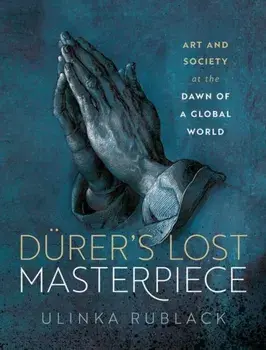 Durer's Lost Masterpiece. Art and Society at the Dawn of a Global World, Hardback/***