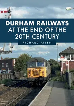 Durham Railways at the End of the 20th Century, Paperback/Richard Allen