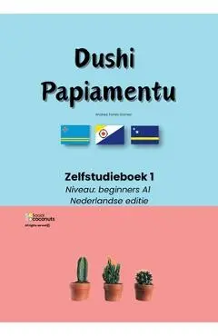 Dushi Papiamentu - Zelfstudieboek 1: Niveau beginners A1 - Nederlandse editie - Andrea Torres Gomez