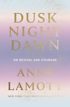 Dusk Night Dawn. On Revival and Courage, Hardback/Anne Lamott